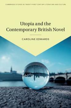 Utopia and the Contemporary British Novel - Book  of the Cambridge Studies in Twenty-First-Century Literature and Culture