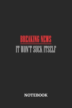 Breaking News It Won't Suck Itself Notebook: 6x9 inches - 110 graph paper, quad ruled, squared, grid paper pages • Greatest sarcasm humor mood Journal • Gift, Present Idea