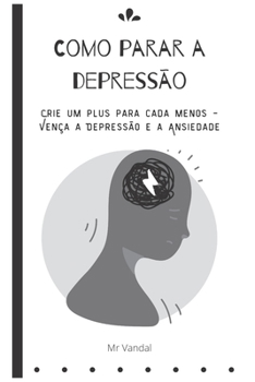 Paperback Como parar a depressão: Crie um plus para cada menos - Vença a Depressão e a Ansiedade [Portuguese] Book