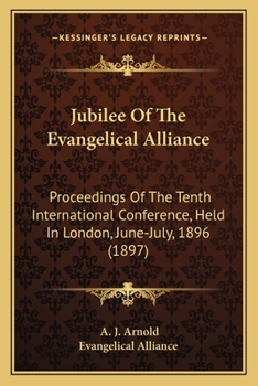 Paperback Jubilee Of The Evangelical Alliance: Proceedings Of The Tenth International Conference, Held In London, June-July, 1896 (1897) Book