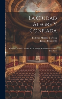 Hardcover La ciudad alegre y confiada: Comedia en tres cuadros y un prólogo, considerados como tres actos [Spanish] Book