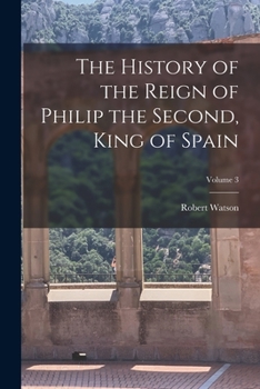 Paperback The History of the Reign of Philip the Second, King of Spain; Volume 3 Book
