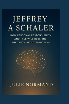 Jeffrey A Schaler: How personal responsibility and free will redefine the truth about addiction