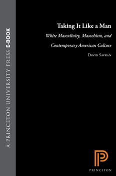 Hardcover Taking It Like a Man: White Masculinity, Masochism, and Contemporary American Culture Book