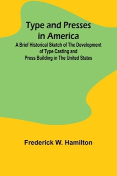 Paperback Type and Presses in America A Brief Historical Sketch of the Development of Type Casting and Press Building in the United States Book