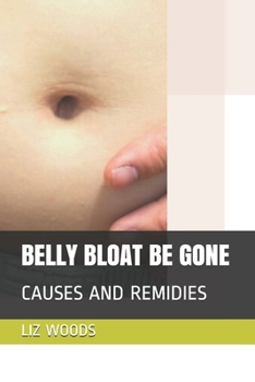 Paperback Belly Bloat Be Gone: Causes and Remidies Book