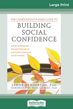 The Compassionate-Mind Guide to Building Social Confidence: Using Compassion-Focused Therapy to Overcome Shyness and Social Anxiety - Book  of the Compassionate-mind Guides