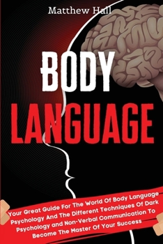 Paperback Body Language: Your Great Guide For The World Of Body Language Psychology And The Different Techniques Of Dark Psychology and Non-Ver Book