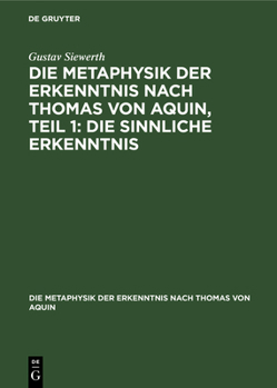 Die Metaphysik Der Erkenntnis Nach Thomas Von Aquin, Teil 1: Die Sinnliche Erkenntnis (German Edition)
