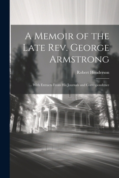 A memoir of the late rev. George Armstrong