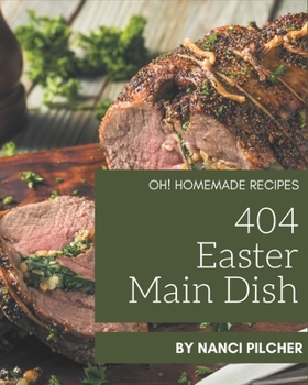 Paperback Oh! 404 Homemade Easter Main Dish Recipes: A Homemade Easter Main Dish Cookbook for All Generation Book