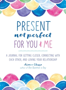 Paperback Present, Not Perfect for You and Me: A Journal for Getting Closer, Connecting with Each Other, and Loving Your Relationship Book