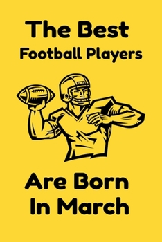 Paperback The Best Football Players Are Born In March: Journal Gifts For Women/Men/Colleagues/Friends. Notebook Birthday Gift for Football Players: Lined Notebo Book