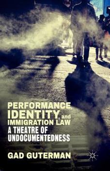 Paperback Performance, Identity, and Immigration Law: A Theatre of Undocumentedness Book