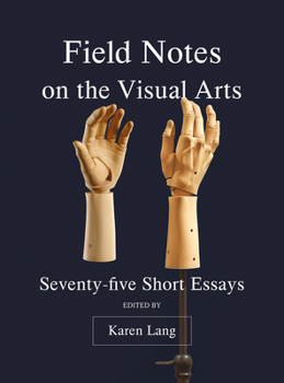 Hardcover Field Notes on the Visual Arts: Seventy-Five Short Essays Book