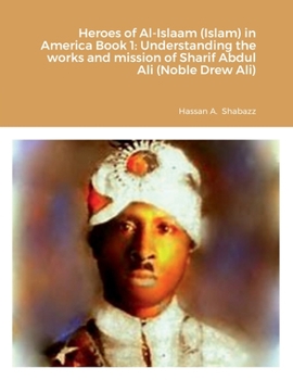 Heroes of Al-Islaam (Islam) in America Book 1: Understanding the works and mission of Sharif Abdul Ali