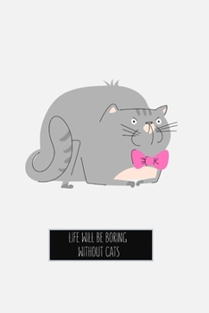 Life will be boring without cats: Blank Lined Cat Lover Notebook Journal & Planner | Funny Humor Animal Notebook Gift