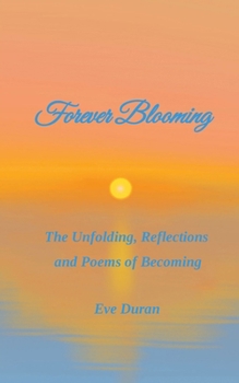 Paperback Forever Blooming The Unfolding, Reflections and Poems of Becoming Book
