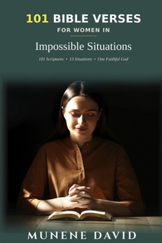 101 Bible Verses for Women in Impossible Situations: Scripture for Anxiety, Heartbreak, Grief, and Difficult Seasons