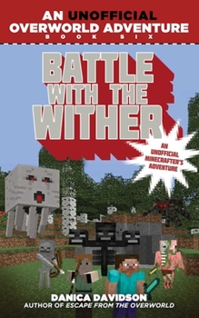 Battle with the Wither: An Unofficial Overworld Adventure, Book Six - Book #6 of the Unofficial Overworld Adventures