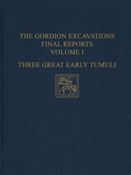 Hardcover The Gordion Excavations Final Reports, Volume I: Three Great Early Tumuli Book