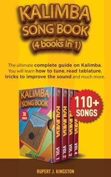 Kalimba Song Book (4 Books in 1): The ultimate complete guide on Kalimba. You will learn how to tune, read tablature, tricks to improve the sound of your Kalimba and much more. Over 110 kalimba songs