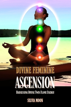 Divine Feminine Ascension: Harnessing Divine Twin Flame Energy (Divine Feminines)