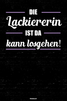 Die Lackiererin ist da kann losgehen! Notizbuch: Lackiererin Journal DIN A5 liniert 120 Seiten Geschenk (German Edition)