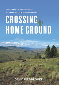 Hardcover Crossing Home Ground: A Grassland Odyssey Through Southern Interior British Columbia Book