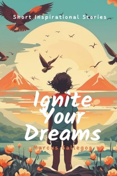 Paperback Ignite Your Dreams: Short Inspirational Stories to Motivate Kids and Teenagers Hearts Book