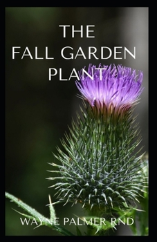 Paperback The Fall Garden Plant: The Step by Step Guide To Growing Fall Garden Plant Book