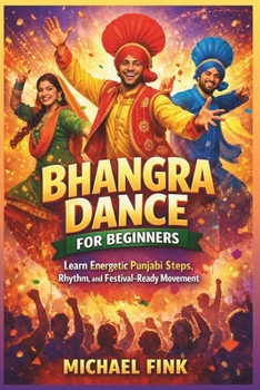 Paperback Bhangra Dance for Beginners: Learn Energetic Punjabi Steps, Rhythm, and Festival-Ready Movement Book