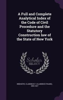 Hardcover A Full and Complete Analytical Index of the Code of Civil Procedure and the Statutory Construction law of the State of New York Book