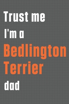 Paperback Trust me I'm a Bedlington Terrier dad: For Bedlington Terrier Dog Dad Book