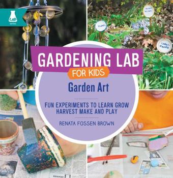 Library Binding Garden Art: Fun Experiments to Learn, Grow, Harvest, Make, and Play Book