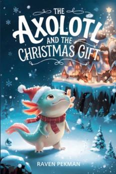 The Axolotl And the Christmas Gift (The Axolotl’s Arctic Christmas Mystery)