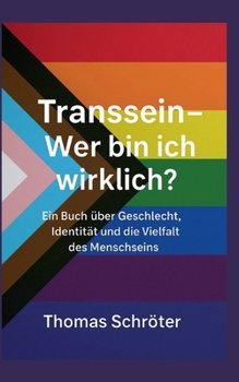 Transsein Wer bin ich wirklich?: Transidentität verstehen, respektieren, begleiten Ein Buch über Geschlecht, Identität und die Vielfalt des Menschseins (German Edition)