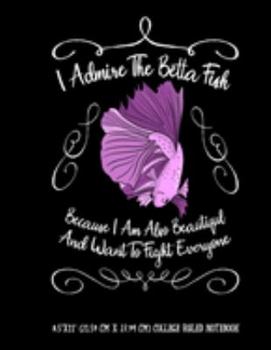 I Admire The Betta Fish Because I Am Also Beautiful And Want To Fight Everyone 8.5"x11" (21.59 cm x 27.94 cm) College Ruled Notebook: Awesome Japanese ... Notebook Teachers Students Kids and Teens