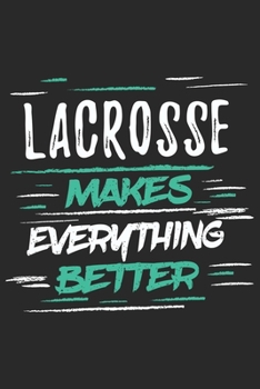 Lacrosse Makes Everything Better: Funny Cool Lacrosse Journal | Notebook | Workbook | Diary | Planner - 6x9 - 120 Dot Grid Pages With An Awesome Comic ... Lacrosse Players, Teams, Fans, Enthusiasts