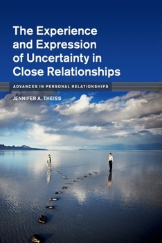 The Experience and Expression of Uncertainty in Close Relationships - Book  of the Advances in Personal Relationships