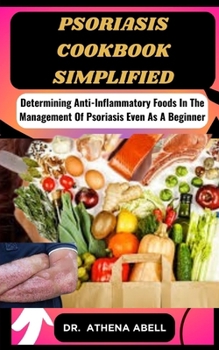 Paperback Psoriasis Cookbook Simplified: Determining Anti-Inflammatory Foods In The Management Of Psoriasis Even As A Beginner Book