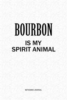 Bourbon Is My Spirit Animal: A 6x9 Inch Notebook Journal Diary With A Bold Text Font Slogan On A Matte Cover and 120 Blank Lined Pages Makes A Great Alternative To A Card