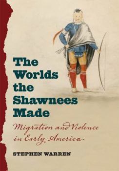 Hardcover The Worlds the Shawnees Made: Migration and Violence in Early America Book