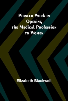 Pioneer Work in Opening the Medical Profession to Women: Autobiographical Sketches