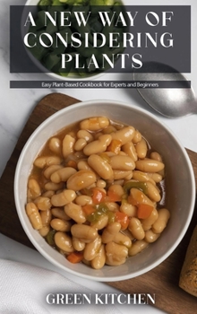 Hardcover A New Way of Considering Plants: Easy Plant-Based Cookbook for Experts and Beginners Book