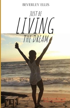 Paperback Just BE Living The Dream: How I Freed Myself from the Mundane Book