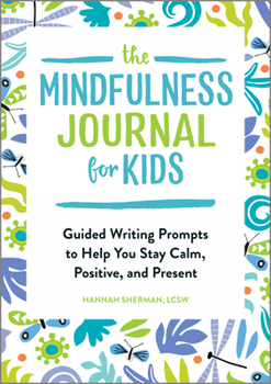Paperback The Mindfulness Journal for Kids: Guided Writing Prompts to Help You Stay Calm, Positive, and Present Book