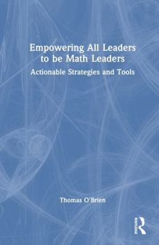 Hardcover Empowering All Leaders to Be Math Leaders: Actionable Strategies and Tools Book