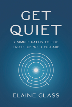 Paperback Get Quiet: 7 Simple Paths to the Truth of Who You Are Book