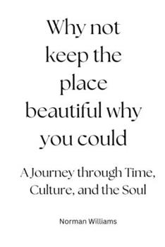 Paperback Why not keep the place beautiful why you could: A Journey through Time, Culture, and the Soul" Book